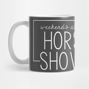 Weekends are for Horse Shows - White Mug